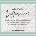 What’s the Difference? Puff, Bobble, Popcorn & Cluster Stitches